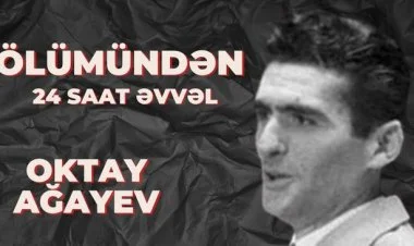 “Ölümündən 24 saat əvvəl”: Oktay Ağayev