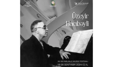 Üzeyir Hacıbəyli XVI Beynəlxalq Musiqi Festivalı keçiriləcək